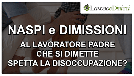 Naspi e dimissioni del lavoratore padre